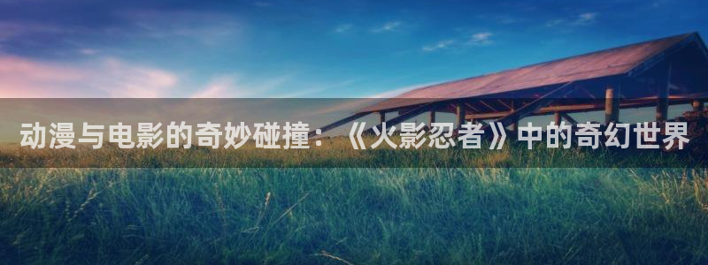 intitle:樱花动漫：动漫与电影的奇妙碰撞：《火影忍者》中的奇幻世界