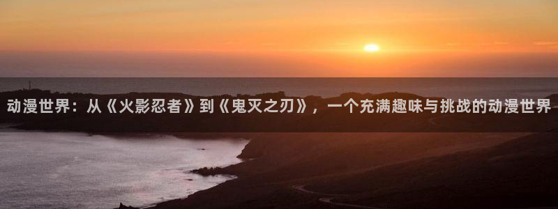 死亡笔记樱花动漫在线观看：动漫世界：从《火影忍者》到《鬼灭之刃》，一个充满趣味与挑战的动漫世界